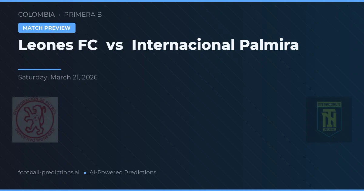 Leones FC vs Internacional Palmira — předpověď a náhled zápasu