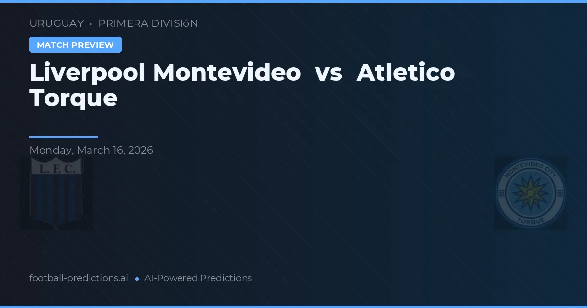 Liverpool Montevideo vs Atlético Torque — předpověď a náhled zápasu