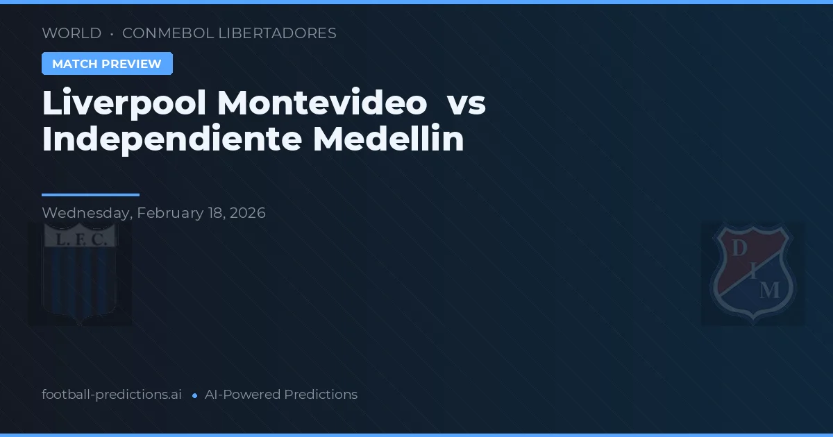 Liverpool Montevideo vs Independiente Medellín — předpověď a náhled zápasu