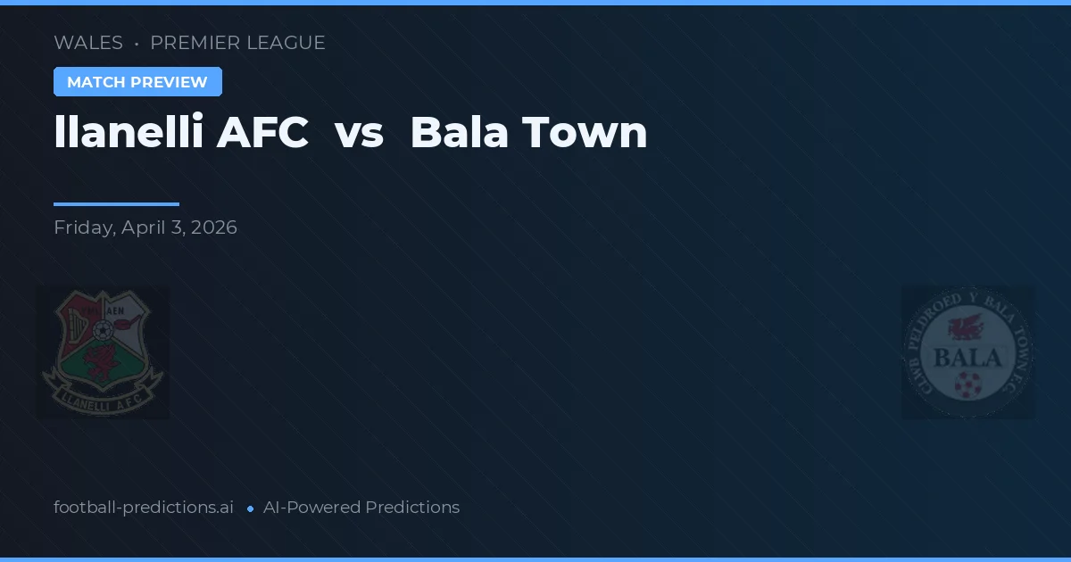 Llanelli AFC vs Bala Town — předpověď a náhled zápasu