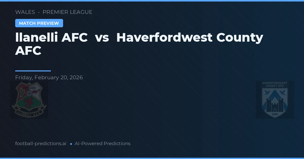 Llanelli AFC vs Haverfordwest County AFC — předpověď a náhled zápasu