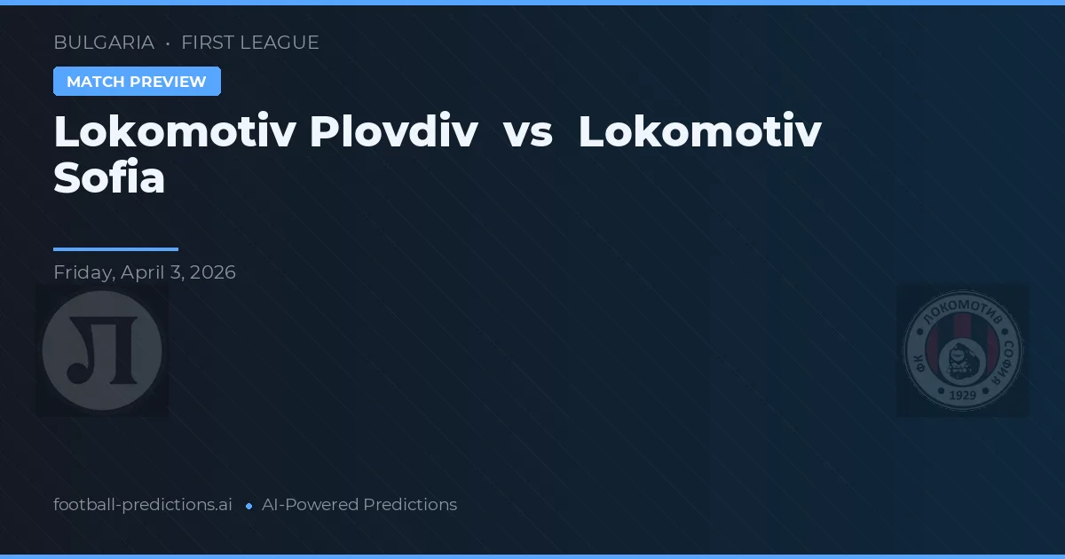 Lokomotiv Plovdiv vs Lokomotiv Sofia — předpověď a náhled zápasu