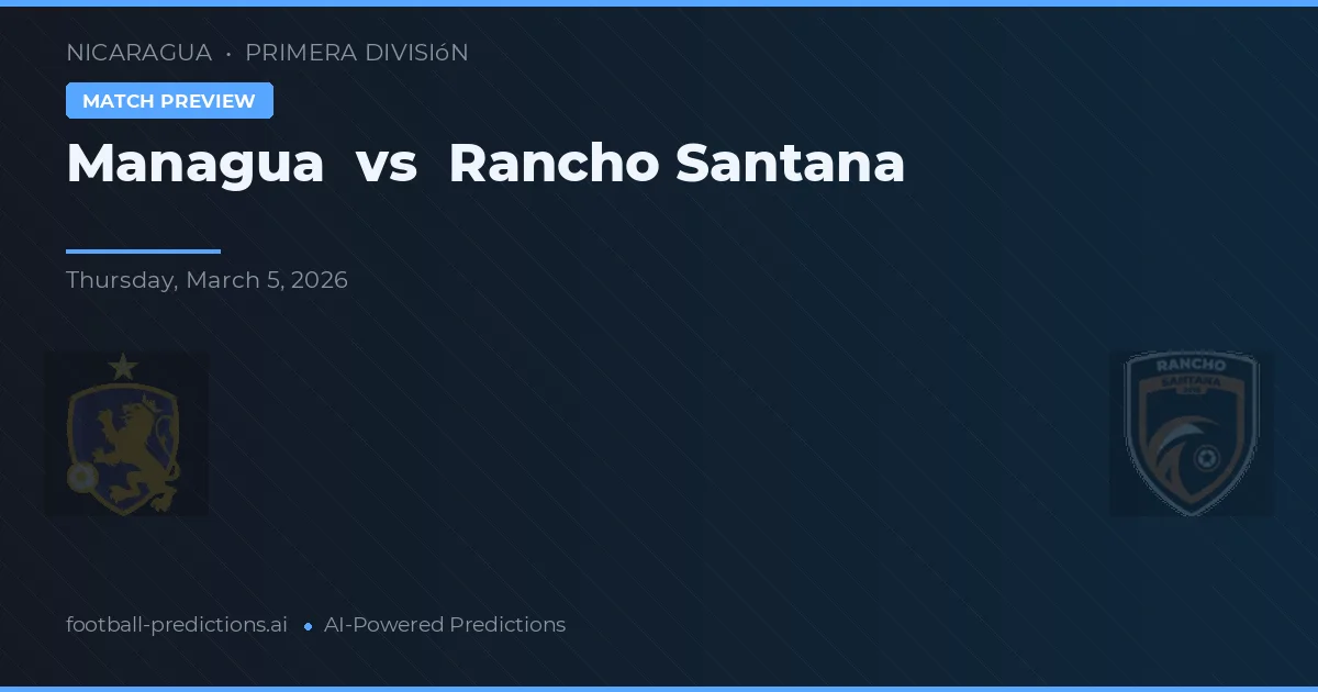 Managua vs Rancho Santana — předpověď a náhled zápasu