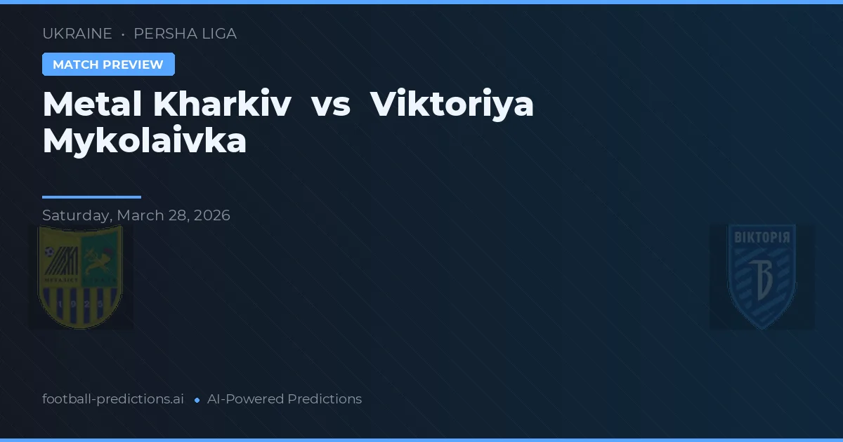 Metal Kharkiv vs Viktoriya Mykolaivka — předpověď a náhled zápasu
