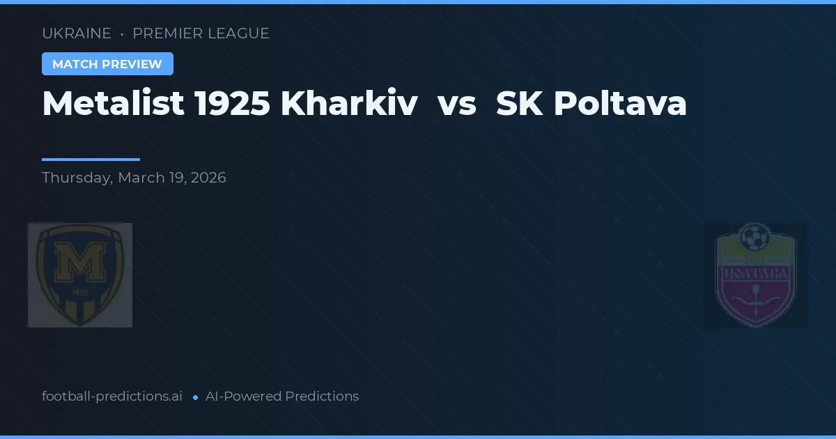Metalist 1925 Charkov vs SK Poltava — předpověď a náhled zápasu