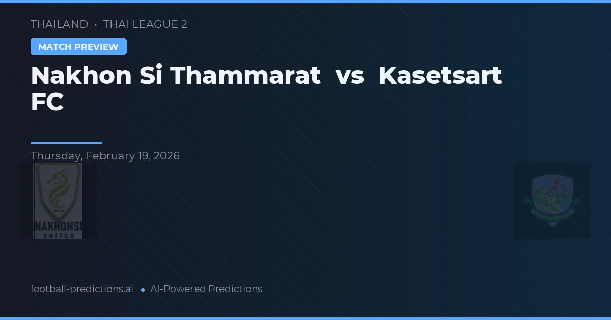 Nakhon Si Thammarat vs Kasetsart FC — předpověď a náhled zápasu
