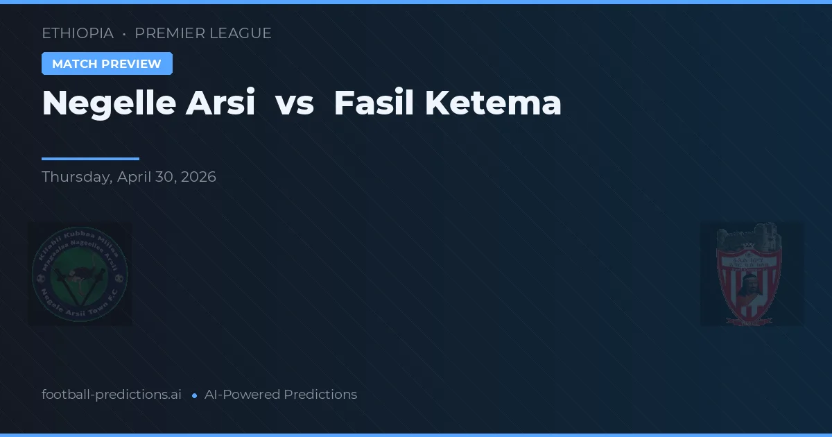 Negelle Arsi vs Fasil Ketema preview