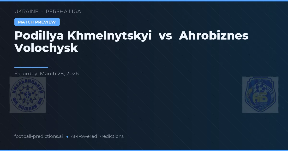 Podillya Khmelnytskyi vs Ahrobiznes Volochysk — předpověď a náhled zápasu