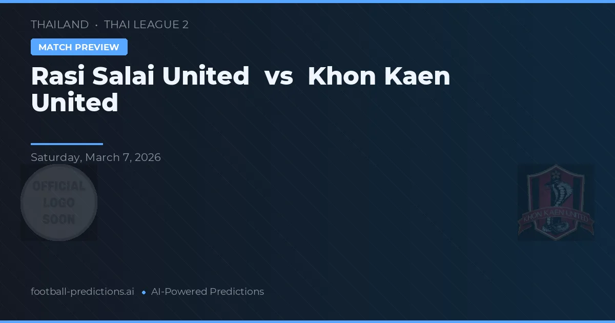Rasi Salai United vs Khon Kaen United — předpověď a náhled zápasu
