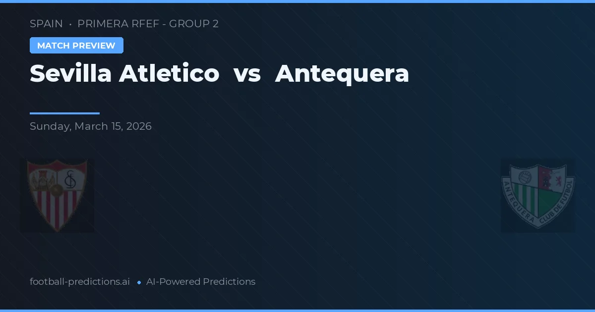 Sevilla Atlético vs Antequera — předpověď a náhled zápasu