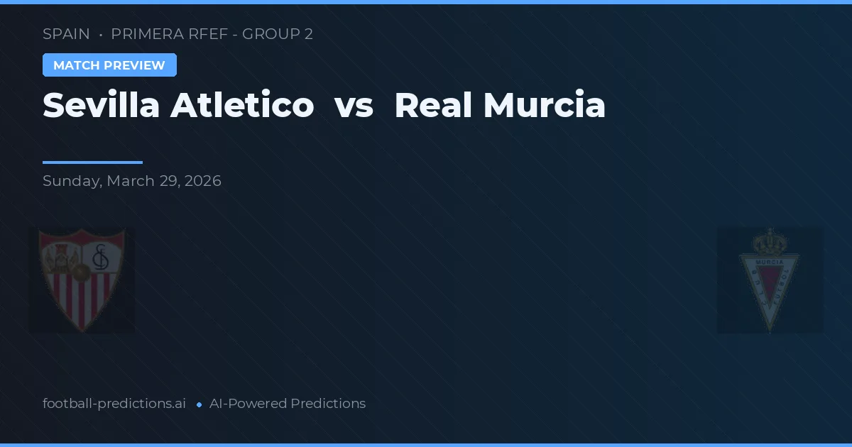 Sevilla Atlético vs Real Murcia — předpověď a náhled zápasu