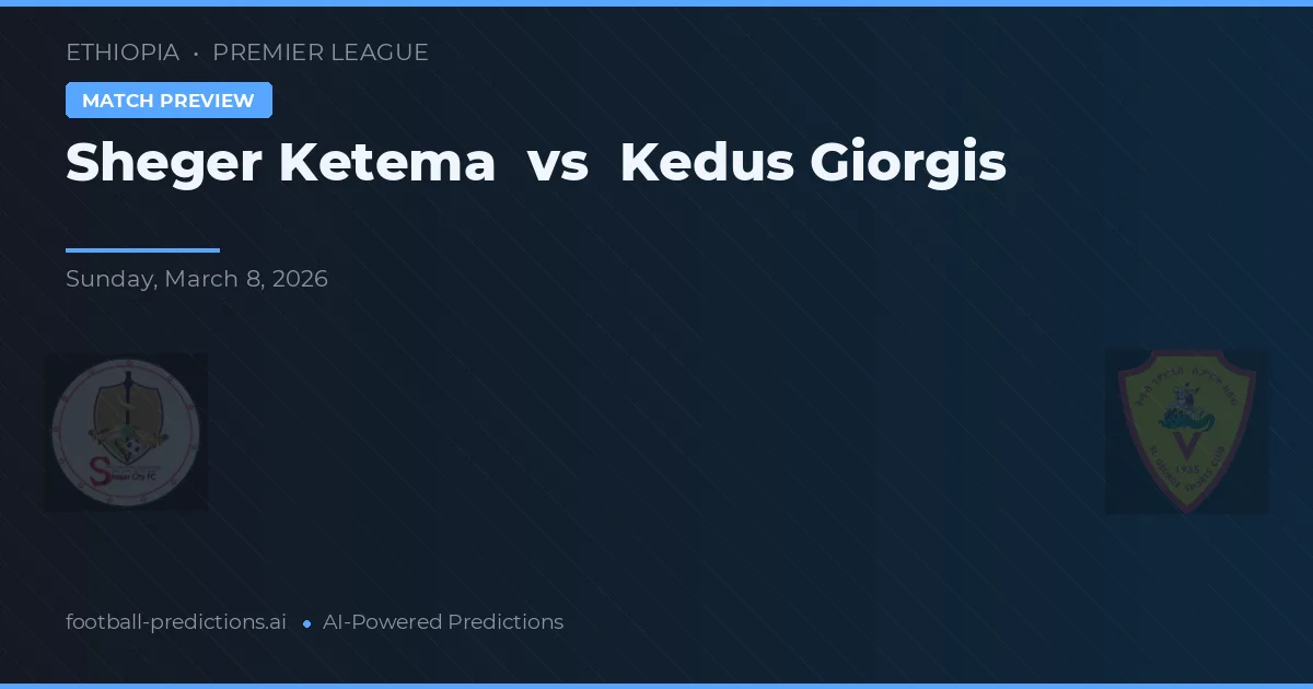 Sheger Ketema vs Kedus Giorgis — předpověď a náhled zápasu