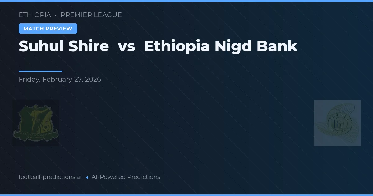 Suhul Shire vs Ethiopia Nigd Bank — předpověď a náhled zápasu