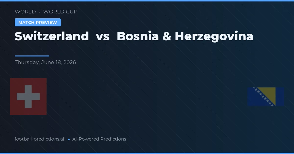 Švýcarsko vs Bosna a Hercegovina — předpověď a náhled zápasu