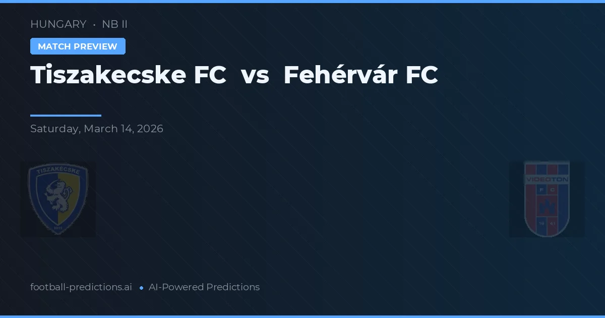 Tiszakecske FC vs Fehérvár FC — předpověď a náhled zápasu