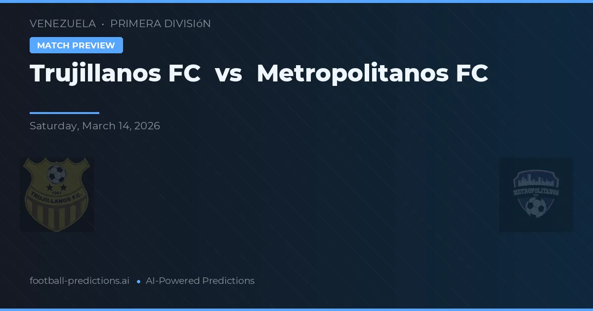Trujillanos FC vs Metropolitanos FC — předpověď a náhled zápasu