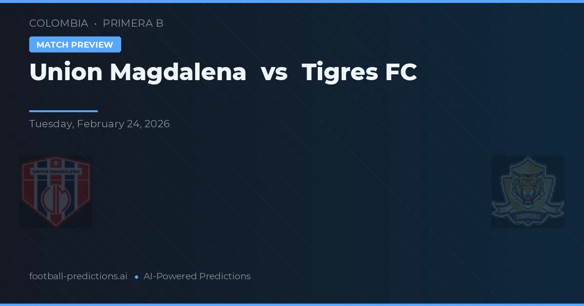 Union Magdalena vs Tigres FC — předpověď a náhled zápasu
