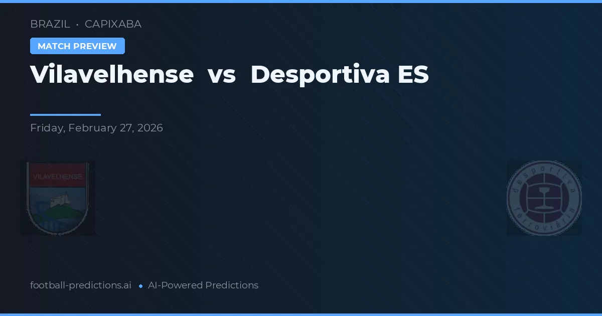 Vilavelhense vs Desportiva ES — předpověď a náhled zápasu