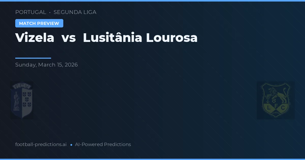 Vizela vs Lusitânia Lourosa — předpověď a náhled zápasu