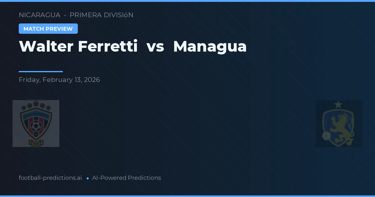 Walter Ferretti vs Managua — předpověď a náhled zápasu