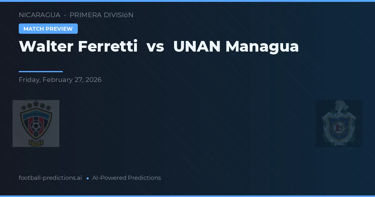 Walter Ferretti vs UNAN Managua — předpověď a náhled zápasu